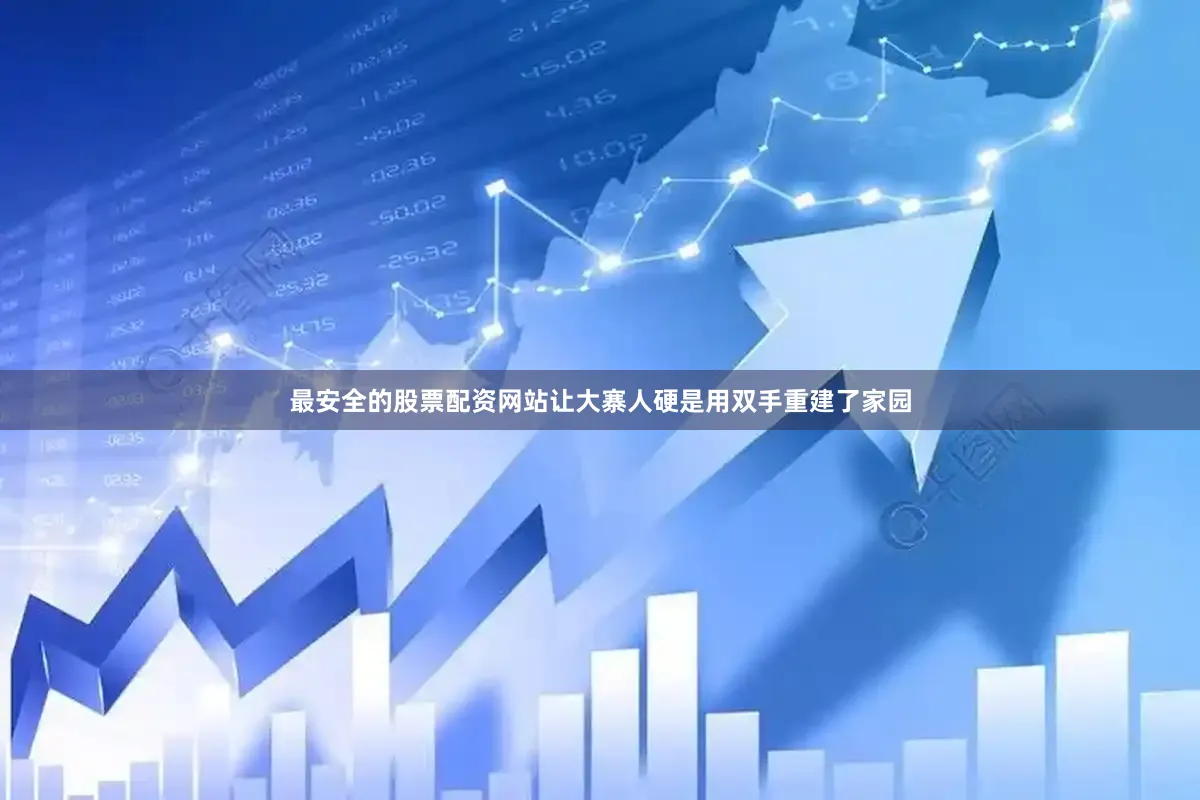 最安全的股票配资网站让大寨人硬是用双手重建了家园