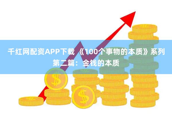 千红网配资APP下载 《100个事物的本质》系列第二篇：金钱的本质