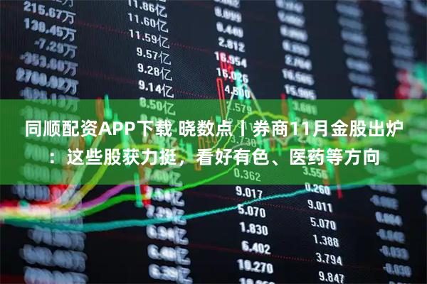 同顺配资APP下载 晓数点丨券商11月金股出炉：这些股获力挺，看好有色、医药等方向
