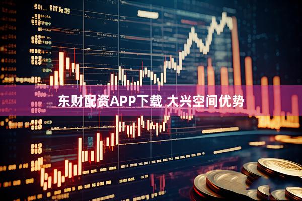 东财配资APP下载 大兴空间优势